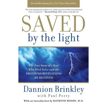 Saved by the Light: The True Story of a Man Who Died Twice and the Profound Revelations He Received