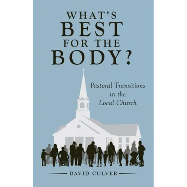 What's Best for the Body?: Pastoral Transitions in the Local Church
