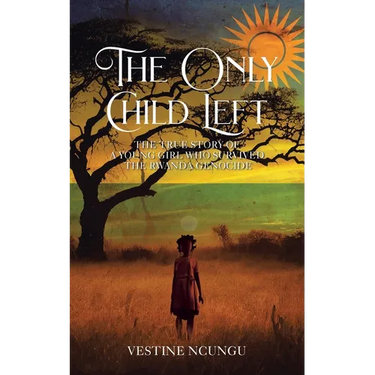 The Only Child Left: The True Story of a Young Girl Who Survived the Rwanda Genocide