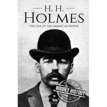 H. H. Holmes: The Life of the American Ripper