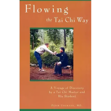 Flowing the Tai Chi Way: A Voyage of Discovery by a Tai Chi Master and His Student