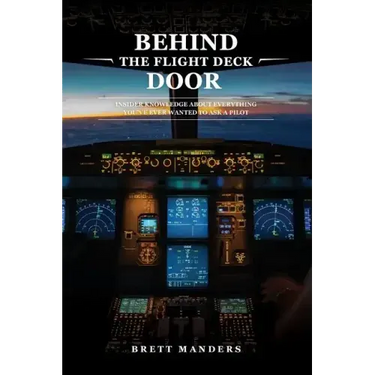 Behind The Flight Deck Door: Insider Knowledge About Everything You've Ever Wanted to Ask A Pilot