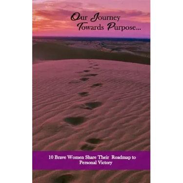Our Journey Towards Purpose: 10 Brave Women Share their RoadMap to Personal Success