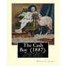 The Cash Boy (1887). By: Horatio Alger: "The Cash Boy," by Horatio Alger, Jr., as the name implies, is a story about a boy and for boys.