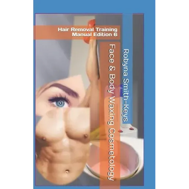Face & Body Waxing Cosmetology: Hair Removal Training Manual Edition 6