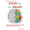 Food for the Brain: Diet and Recipes to Keep Your Brain Healthy and Improve Focus