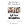 Question-based Bible Study Guide -- Spiritual Disciplines: Good Questions Have Groups Talking