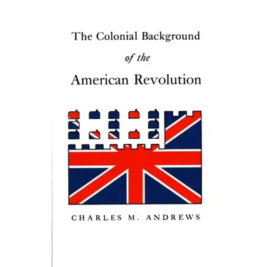 The Colonial Background of the American Revolution: Four Essays in American Colonial History, Revised Edition