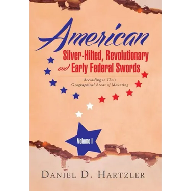American Silver-Hilted, Revolutionary and Early Federal Swords Volume I: According to Their Geographical Areas of Mounting