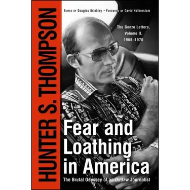 Fear and Loathing in America: The Brutal Odyssey of an Outlaw Journalist