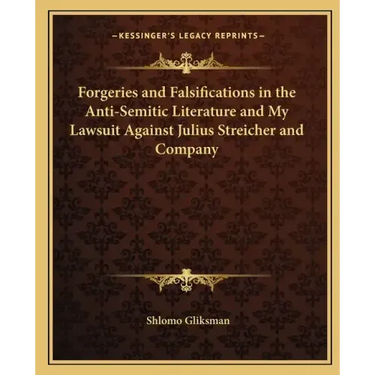 Forgeries and Falsifications in the Anti-Semitic Literature and My Lawsuit Against Julius Streicher and Company