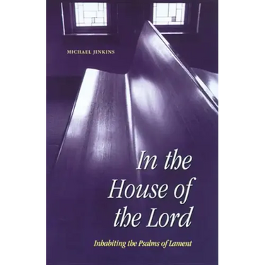 In the House of the Lord: Inhabiting the Psalms of Lament