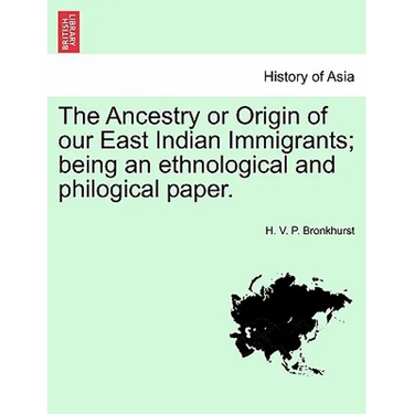 The Ancestry or Origin of Our East Indian Immigrants; Being an Ethnological and Philogical Paper.