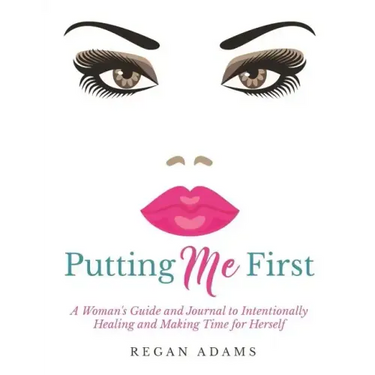 Putting Me First: : A Woman's Guide To Intentionally Healing and Making Time For Herself