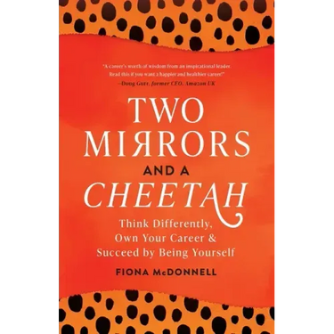 Two Mirrors and a Cheetah: Think Differently, Own Your Career & Succeed by Being Yourself