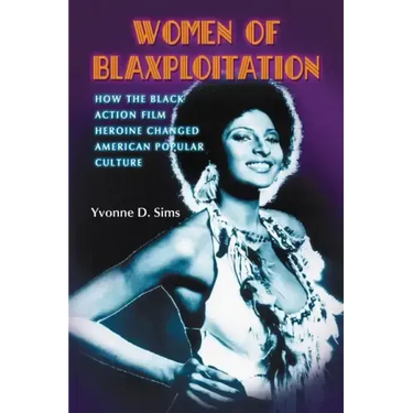 Women of Blaxploitation: How the Black Action Film Heroine Changed American Popular Culture