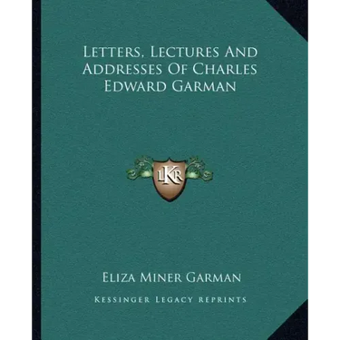 Letters, Lectures and Addresses of Charles Edward Garman