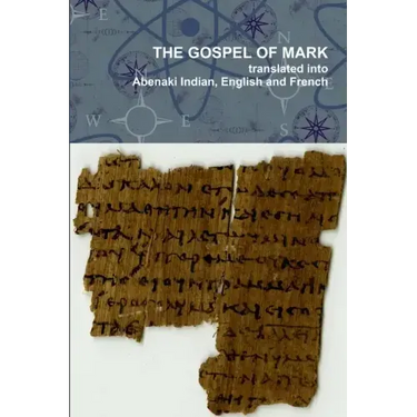 The Gospel of Mark translated into the Abenaki Indian, English and French Languages