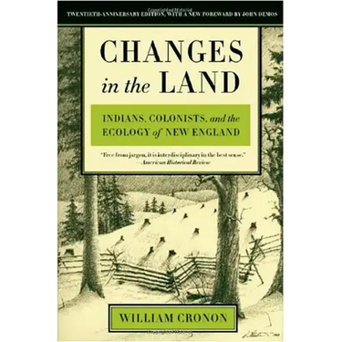 Changes in the Land: Indians, Colonists, and the Ecology of New England