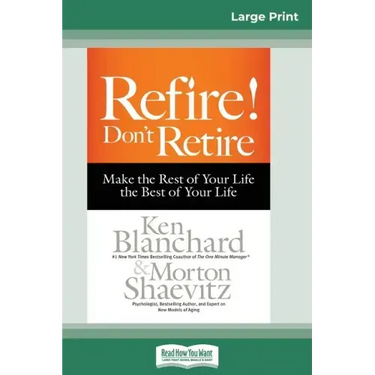 Refire! Don't Retire: Make the Rest of Your Life the Best of Your Life (16pt Large Print Edition)