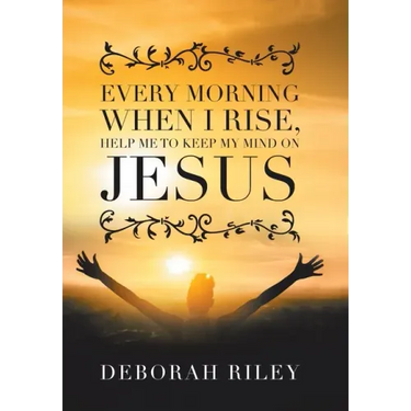 Every Morning When I Rise, Help Me to Keep My Mind on Jesus