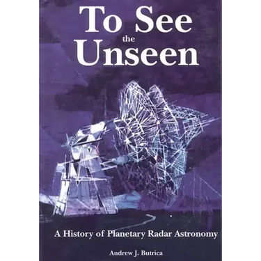 To See The Unseen: A History of Planetary Radar Astronomy