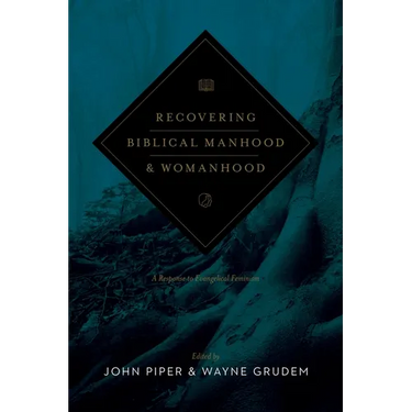 Recovering Biblical Manhood and Womanhood: A Response to Evangelical Feminism (Revised Edition)
