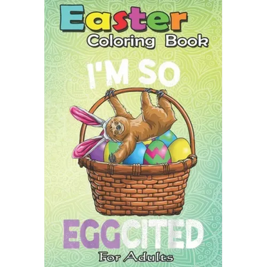 Easter Coloring Book For Adults: Easter Sloth Bunny Basket Eggs T Men Women Kids An Adult Easter Coloring Book For Teens & Adults - Great Gifts with F