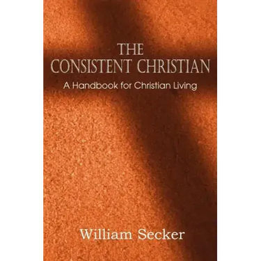 The Consistent Christian, a Handbook for Christian Living