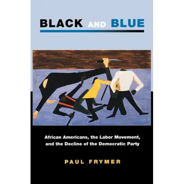 Black and Blue: African Americans, the Labor Movement, and the Decline of the Democratic Party