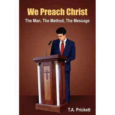 We Preach Christ: The Man, The Method, The Message