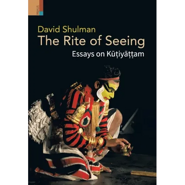 The Rite of Seeing: Essays on Kūṭiyāṭṭam