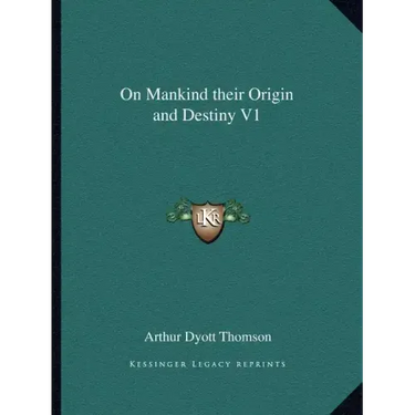 On Mankind Their Origin and Destiny V1