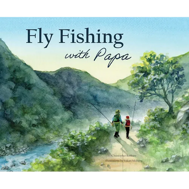 Fly Fishing with Papa: A Picture Book about a Day on the River
