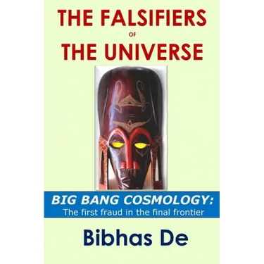 The Falsifiers of the Universe: BIG BANG COSMOLOGY: The first fraud in the final frontier