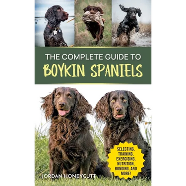 The Complete Guide to Boykin Spaniels: Selecting, Training, Field Work, Nutrition, Health Care, Exercising, Socializing, and Loving Your New Boykin Sp