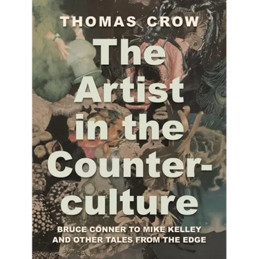The Artist in the Counterculture: Bruce Conner to Mike Kelley and Other Tales from the Edge