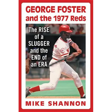 George Foster and the 1977 Reds: The Rise of a Slugger and the End of an Era