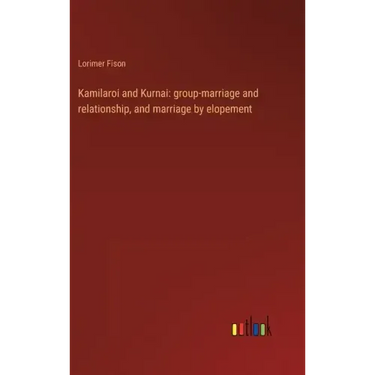 Kamilaroi and Kurnai: group-marriage and relationship, and marriage by elopement