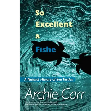 So Excellent a Fishe: A Natural History of Sea Turtles