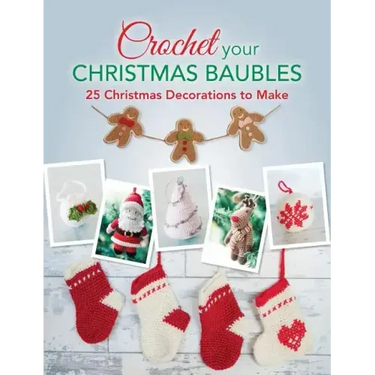 Crochet your Christmas Baubles: over 25 christmas decorations to make