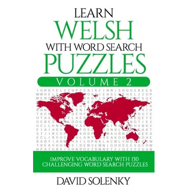 Learn Welsh with Word Search Puzzles Volume 2: Learn Welsh Language Vocabulary with 130 Challenging Bilingual Word Find Puzzles for All Ages
