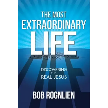 The Most Extraordinary Life: Discovering the Real Jesus