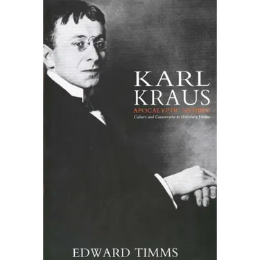 Karl Kraus: Apocalyptic Satirist: Culture and Catastrophe in Habsburg Vienna