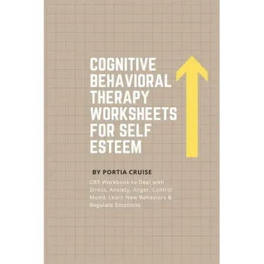 Cognitive Behavioral Therapy Worksheets for Self Esteem: CBT Workbook to Deal with Stress, Anxiety, Anger, Control Mood, Learn New Behaviors & Regulat