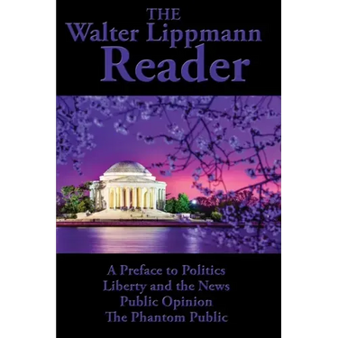 The Walter Lippmann Reader: A Preface to Politics, Liberty and the News, Public Opinion, The Phantom Public