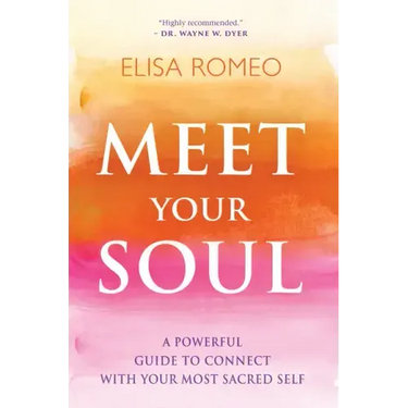 Meet Your Soul: A Powerful Guide to Connect with Your Most Sacred Self