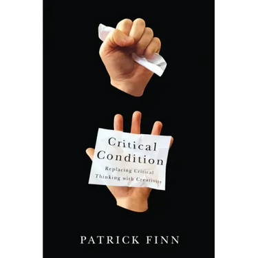 Critical Condition: Replacing Critical Thinking with Creativity