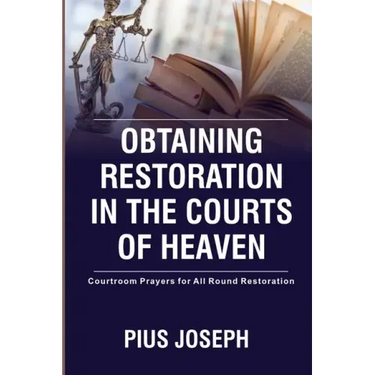 Obtaining Restoration in the Courts of Heaven: Courtroom Prayers for All Round Restoration