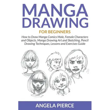 Manga Drawing For Beginners: How to Draw Manga Comics Male, Female Characters and Objects, Manga Drawing Art and Sketching, Pencil Drawing Techniques,